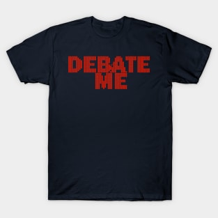 DEBATE ME by Tai's Tees T-Shirt